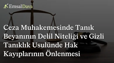 Ceza Muhakemesinde Tanık Beyanının Delil Niteliği ve Gizli Tanıklık Usulünde Hak Kayıplarının Önlenmesi