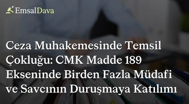 Ceza Muhakemesinde Temsil Çokluğu: CMK Madde 189 Ekseninde Birden Fazla Müdafi ve Savcının Duruşmaya Katılımı