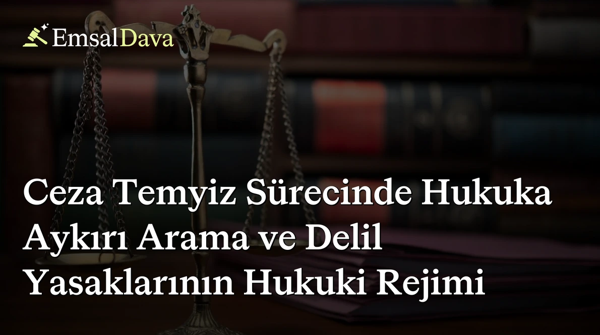 Ceza Temyiz Sürecinde Hukuka Aykırı Arama ve Delil Yasaklarının Hukuki Rejimi