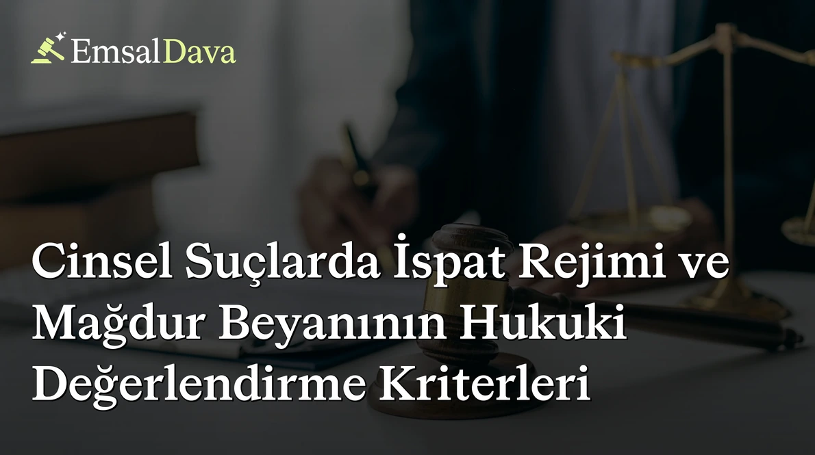 Cinsel Suçlarda İspat Rejimi ve Mağdur Beyanının Hukuki Değerlendirme Kriterleri