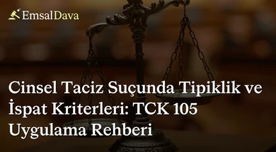 Cinsel Taciz Suçunda Tipiklik ve İspat Kriterleri: TCK 105 Uygulama Rehberi