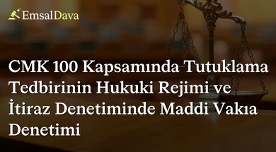 CMK 100 Kapsamında Tutuklama Tedbirinin Hukuki Rejimi ve İtiraz Denetiminde Maddi Vakıa Denetimi