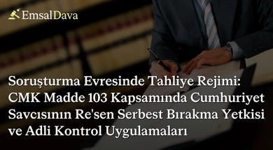 Soruşturma Evresinde Tahliye Rejimi: CMK Madde 103 Kapsamında Cumhuriyet Savcısının Re'sen Serbest Bırakma Yetkisi ve Adli Kontrol Uygulamaları