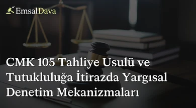 CMK 105 Tahliye Usulü ve Tutukluluğa İtirazda Yargısal Denetim Mekanizmaları