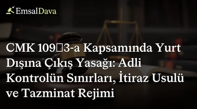 CMK 109/3-a Kapsamında Yurt Dışına Çıkış Yasağı: Adli Kontrolün Sınırları, İtiraz Usulü ve Tazminat Rejimi