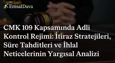CMK 109 Kapsamında Adli Kontrol Rejimi: İtiraz Stratejileri, Süre Tahditleri ve İhlal Neticelerinin Yargısal Analizi