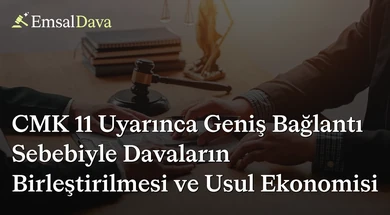 CMK 11 Uyarınca Geniş Bağlantı Sebebiyle Davaların Birleştirilmesi ve Usul Ekonomisi