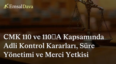 CMK 110 ve 110/A Kapsamında Adli Kontrol Kararları, Süre Yönetimi ve Merci Yetkisi