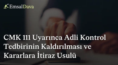 CMK 111 Uyarınca Adli Kontrol Tedbirinin Kaldırılması ve Kararlara İtiraz Usulü