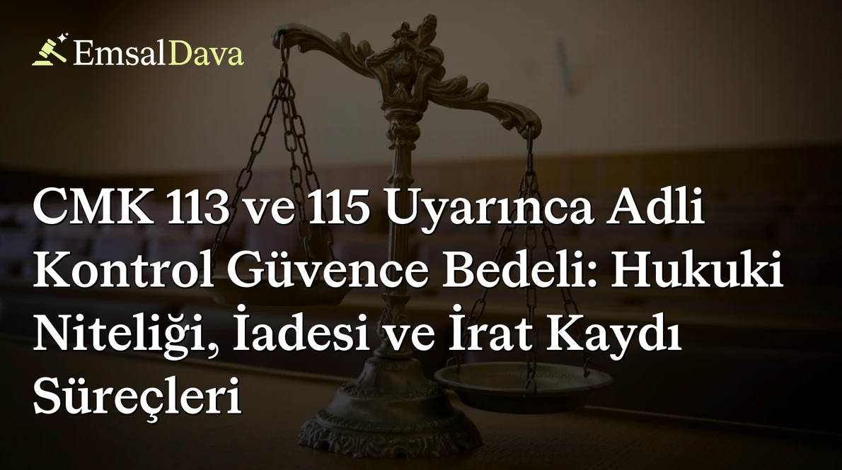 CMK 113 ve 115 Uyarınca Adli Kontrol Güvence Bedeli: Hukuki Niteliği, İadesi ve İrat Kaydı Süreçleri