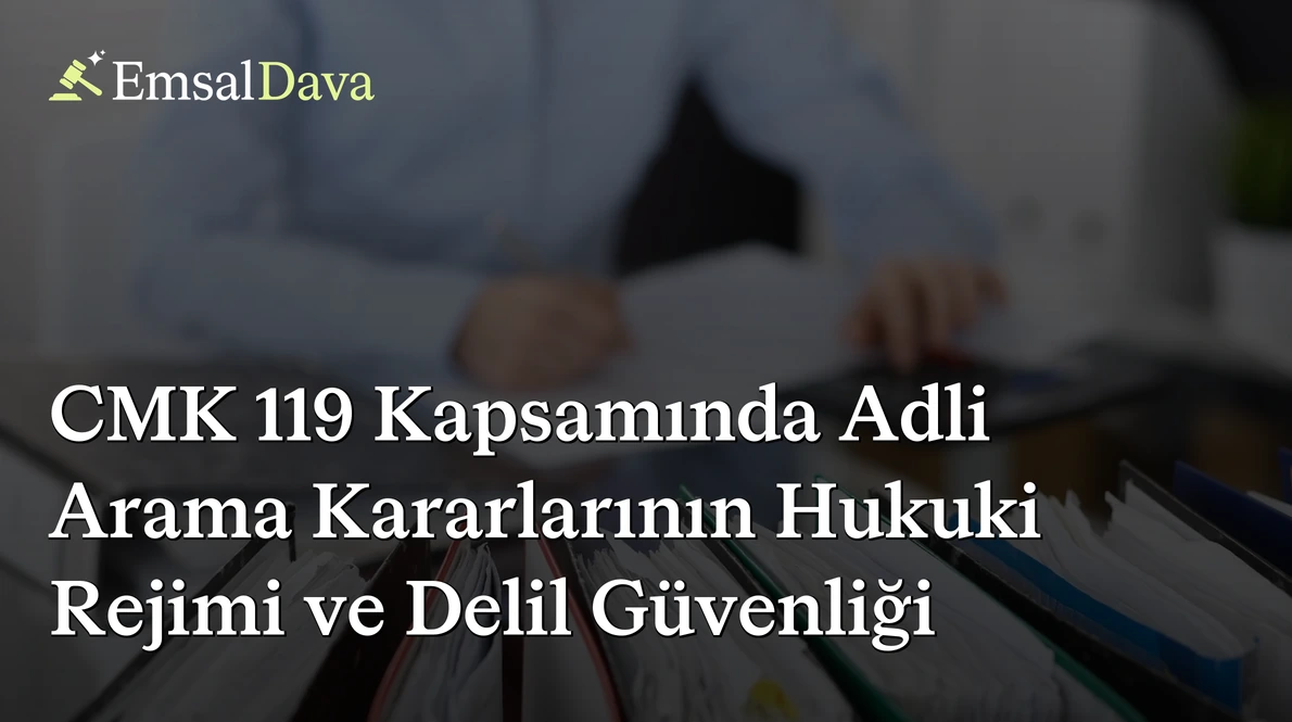CMK 119 Kapsamında Adli Arama Kararlarının Hukuki Rejimi ve Delil Güvenliği