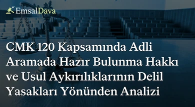 CMK 120 Kapsamında Adli Aramada Hazır Bulunma Hakkı ve Usul Aykırılıklarının Delil Yasakları Yönünden Analizi