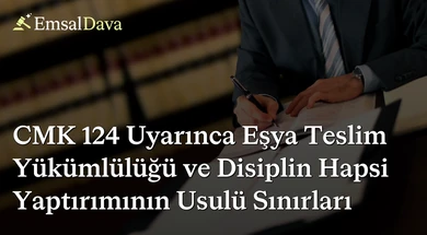 CMK 124 Uyarınca Eşya Teslim Yükümlülüğü ve Disiplin Hapsi Yaptırımının Usulü Sınırları