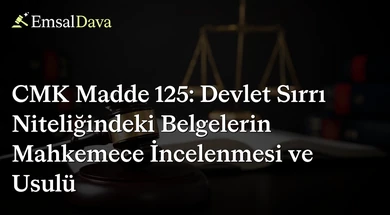 CMK Madde 125: Devlet Sırrı Niteliğindeki Belgelerin Mahkemece İncelenmesi ve Usulü