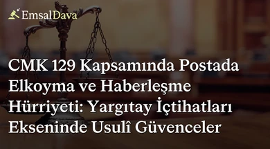 CMK 129 Kapsamında Postada Elkoyma ve Haberleşme Hürriyeti: Yargıtay İçtihatları Ekseninde Usulî Güvenceler
