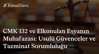 CMK 132 ve Elkonulan Eşyanın Muhafazası: Usulü Güvenceler ve Tazminat Sorumluluğu