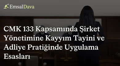 CMK 133 Kapsamında Şirket Yönetimine Kayyım Tayini ve Adliye Pratiğinde Uygulama Esasları