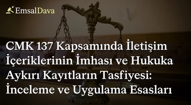 CMK 137 Kapsamında İletişim İçeriklerinin İmhası ve Hukuka Aykırı Kayıtların Tasfiyesi: İnceleme ve Uygulama Esasları