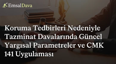 Koruma Tedbirleri Nedeniyle Tazminat Davalarında Güncel Yargısal Parametreler ve CMK 141 Uygulaması