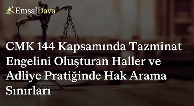 CMK 144 Kapsamında Tazminat Engelini Oluşturan Haller ve Adliye Pratiğinde Hak Arama Sınırları