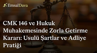 CMK 146 ve Hukuk Muhakemesinde Zorla Getirme Kararı: Usulü Şartlar ve Adliye Pratiği