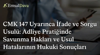 CMK 147 Uyarınca İfade ve Sorgu Usulü: Adliye Pratiğinde Savunma Hakları ve Usul Hatalarının Hukuki Sonuçları