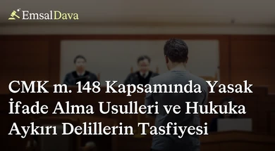 CMK m. 148 Kapsamında Yasak İfade Alma Usulleri ve Hukuka Aykırı Delillerin Tasfiyesi