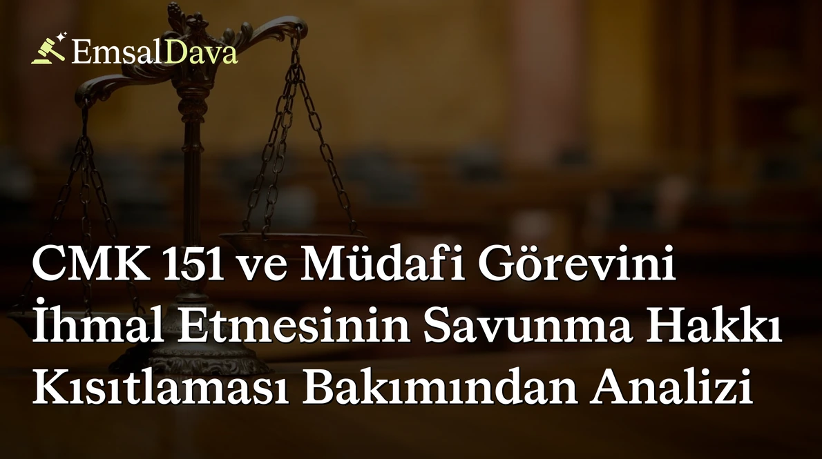 CMK 151 ve Müdafi Görevini İhmal Etmesinin Savunma Hakkı Kısıtlaması Bakımından Analizi