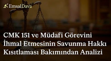 CMK 151 ve Müdafi Görevini İhmal Etmesinin Savunma Hakkı Kısıtlaması Bakımından Analizi