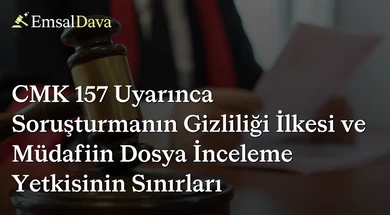 CMK 157 Uyarınca Soruşturmanın Gizliliği İlkesi ve Müdafiin Dosya İnceleme Yetkisinin Sınırları