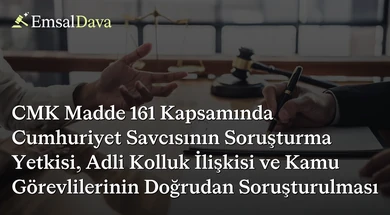 CMK Madde 161 Kapsamında Cumhuriyet Savcısının Soruşturma Yetkisi, Adli Kolluk İlişkisi ve Kamu Görevlilerinin Doğrudan Soruşturulması