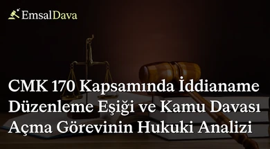 CMK 170 Kapsamında İddianame Düzenleme Eşiği ve Kamu Davası Açma Görevinin Hukuki Analizi