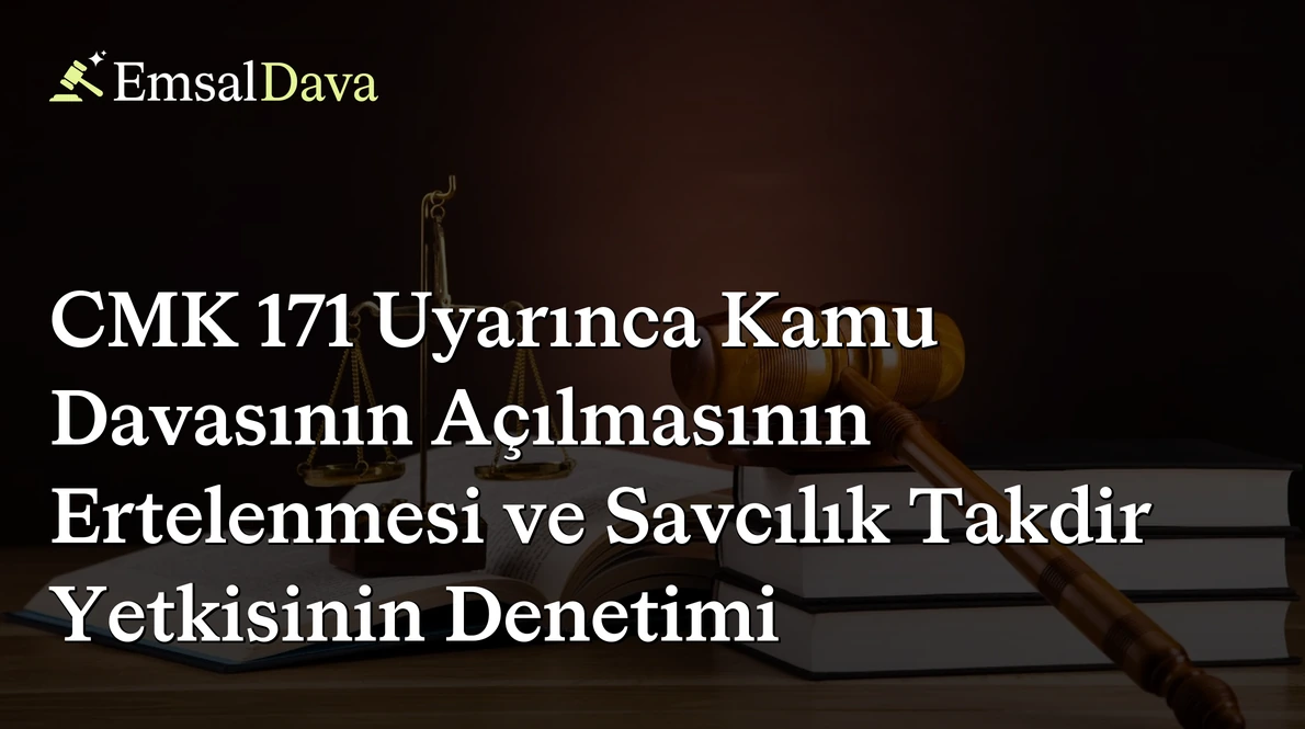 CMK 171 Uyarınca Kamu Davasının Açılmasının Ertelenmesi ve Savcılık Takdir Yetkisinin Denetimi