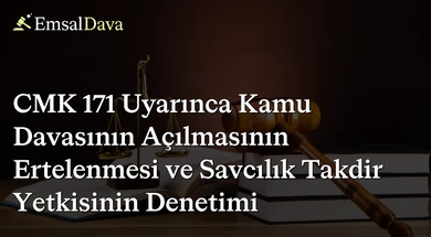 CMK 171 Uyarınca Kamu Davasının Açılmasının Ertelenmesi ve Savcılık Takdir Yetkisinin Denetimi