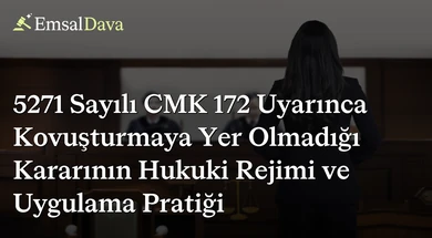 5271 Sayılı CMK 172 Uyarınca Kovuşturmaya Yer Olmadığı Kararının Hukuki Rejimi ve Uygulama Pratiği