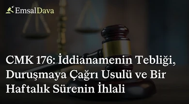 CMK 176: İddianamenin Tebliği, Duruşmaya Çağrı Usulü ve Bir Haftalık Sürenin İhlali