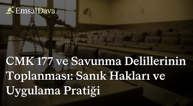 CMK 177 ve Savunma Delillerinin Toplanması: Sanık Hakları ve Uygulama Pratiği
