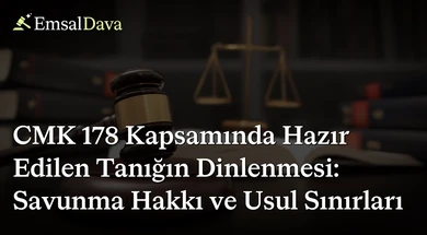 CMK 178 Kapsamında Hazır Edilen Tanığın Dinlenmesi: Savunma Hakkı ve Usul Sınırları