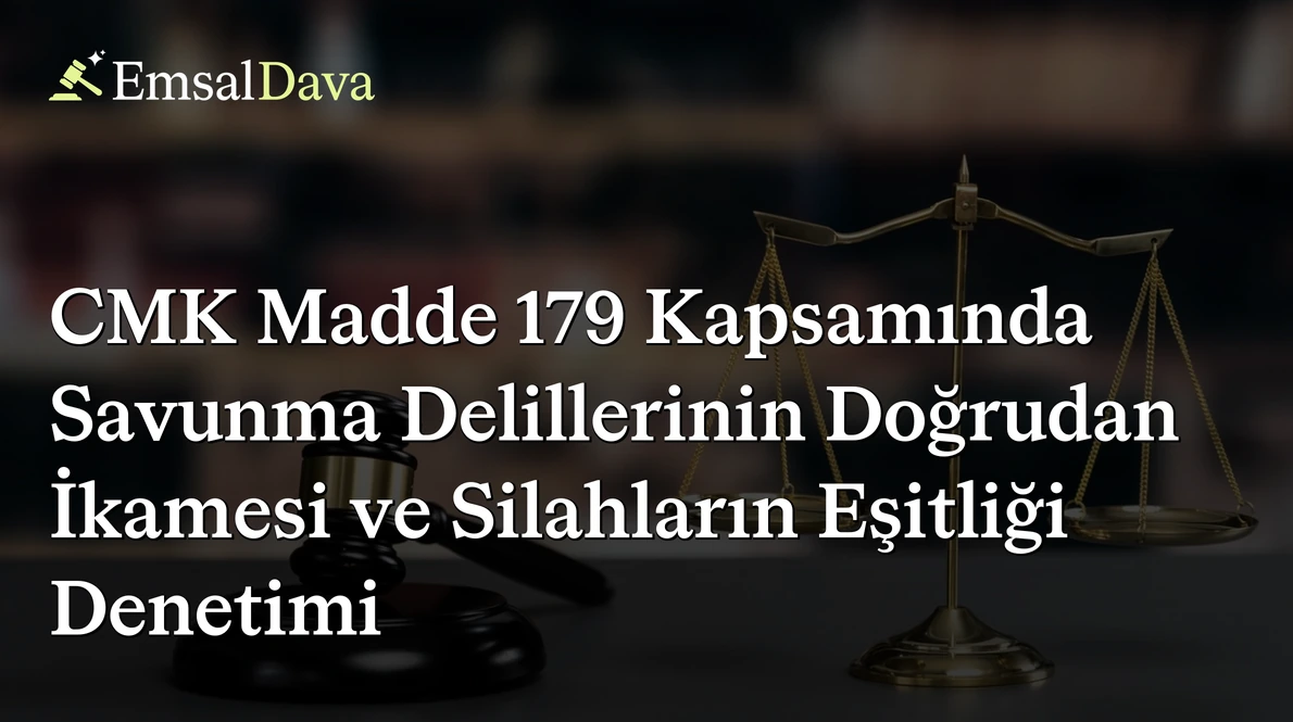 CMK Madde 179 Kapsamında Savunma Delillerinin Doğrudan İkamesi ve Silahların Eşitliği Denetimi