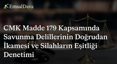 CMK Madde 179 Kapsamında Savunma Delillerinin Doğrudan İkamesi ve Silahların Eşitliği Denetimi