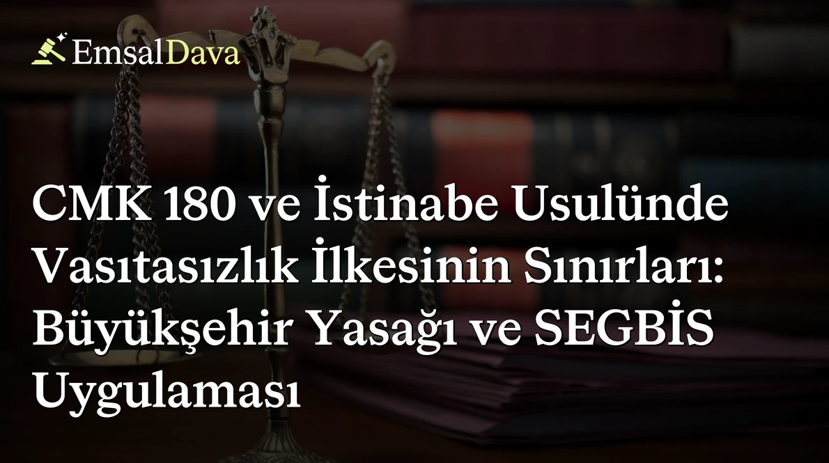 CMK 180 ve İstinabe Usulünde Vasıtasızlık İlkesinin Sınırları: Büyükşehir Yasağı ve SEGBİS Uygulaması