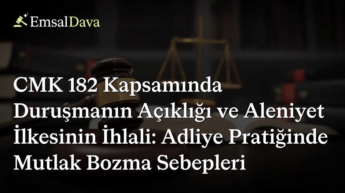CMK 182 Kapsamında Duruşmanın Açıklığı ve Aleniyet İlkesinin İhlali: Adliye Pratiğinde Mutlak Bozma Sebepleri