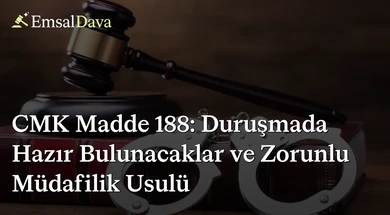 CMK Madde 188: Duruşmada Hazır Bulunacaklar ve Zorunlu Müdafilik Usulü