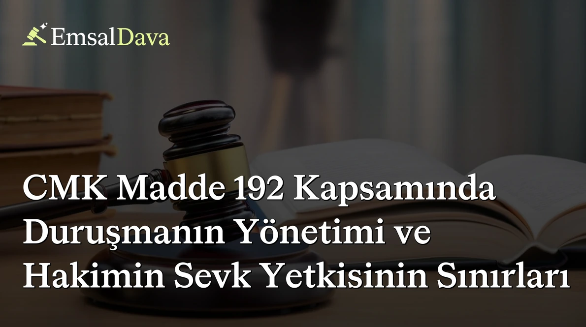 CMK Madde 192 Kapsamında Duruşmanın Yönetimi ve Hakimin Sevk Yetkisinin Sınırları