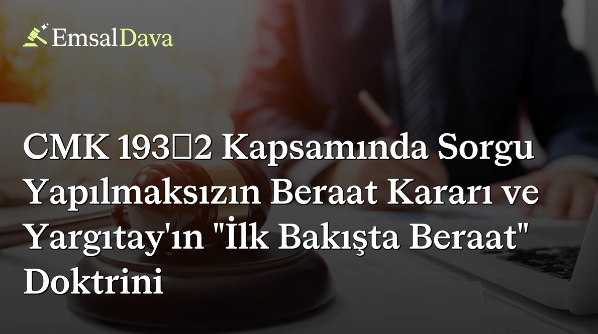 CMK 193/2 Kapsamında Sorgu Yapılmaksızın Beraat Kararı ve Yargıtay’ın "İlk Bakışta Beraat" Doktrini