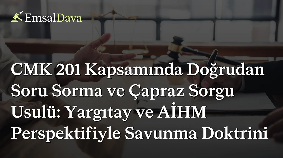 CMK 201 Kapsamında Doğrudan Soru Sorma ve Çapraz Sorgu Usulü: Yargıtay ve AİHM Perspektifiyle Savunma Doktrini