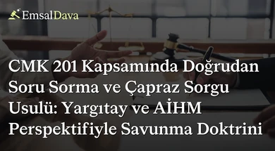 CMK 201 Kapsamında Doğrudan Soru Sorma ve Çapraz Sorgu Usulü: Yargıtay ve AİHM Perspektifiyle Savunma Doktrini