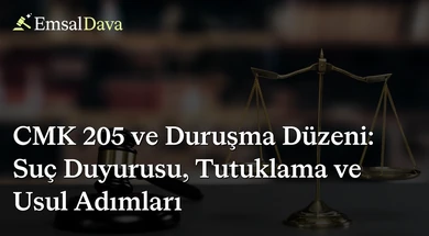CMK 205 ve Duruşma Düzeni: Suç Duyurusu, Tutuklama ve Usul Adımları
