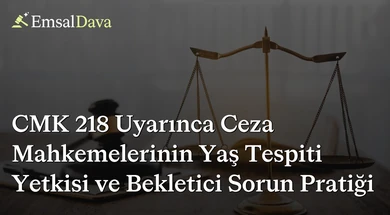 CMK 218 Uyarınca Ceza Mahkemelerinin Yaş Tespiti Yetkisi ve Bekletici Sorun Pratiği