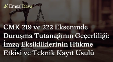 CMK 219 ve 222 Ekseninde Duruşma Tutanağının Geçerliliği: İmza Eksikliklerinin Hükme Etkisi ve Teknik Kayıt Usulü